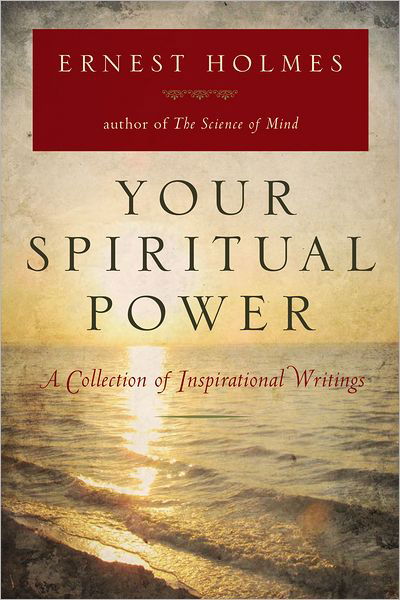 Your Spiritual Power: a Collection of Inspirational Writings - Ernest Holmes - Books - Tarcher - 9780399162244 - December 27, 2012