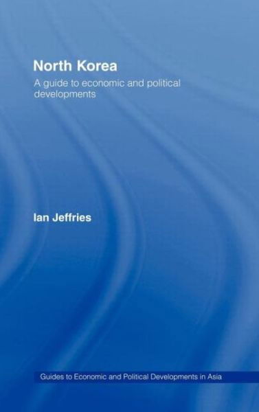 Cover for Ian Jeffries · North Korea: A Guide to Economic and Political Developments - Guides to Economic and Political Developments in Asia (Gebundenes Buch) (2006)