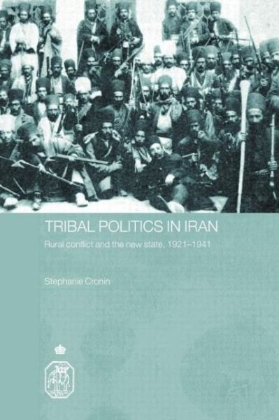 Cover for Cronin, Stephanie (University of Oxford, UK) · Tribal Politics in Iran: Rural Conflict and the New State, 1921-1941 - Royal Asiatic Society Books (Taschenbuch) (2010)