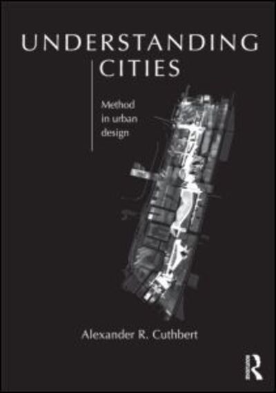 Cover for Cuthbert, Alexander (The University of New South Wales, Australia.) · Understanding Cities: Method in Urban Design (Paperback Book) (2011)