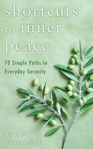 Shortcuts to Inner Peace: 70 Simple Paths to Everyday Serenity - Ashley Davis Bush - Livros - Penguin Putnam Inc - 9780425243244 - 1 de novembro de 2011
