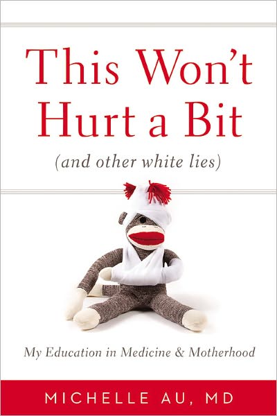 Cover for Michelle Au · This Won't Hurt A Bit: (And Other White Lies): My Education in Medicine and Motherhood (Hardcover Book) (2011)