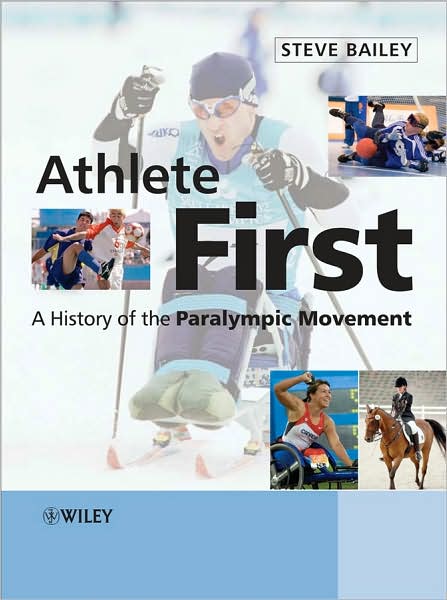 Cover for Bailey, Steve (Winchester College, UK) · Athlete First: A History of the Paralympic Movement (Hardcover Book) (2007)