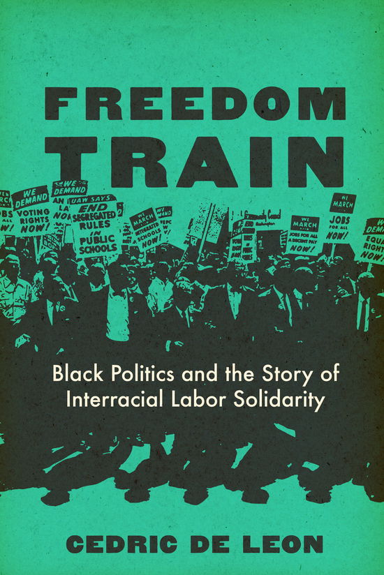 Cover for Cedric De Leon · Freedom Train: Black Politics and the Story of Interracial Labor Solidarity (Hardcover Book) (2025)