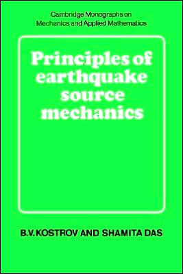 Cover for Kostrov, B. V. (Russian Academy of Sciences, Moscow) · Principles of Earthquake Source Mechanics - Cambridge Monographs on Mechanics (Paperback Book) (2005)