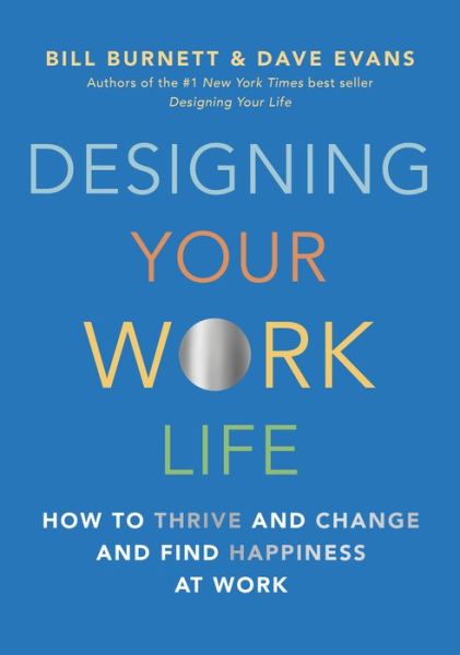 Cover for Bill Burnett · Designing Your Work Life: How to Thrive and Change and Find Happiness at Work (Hardcover Book) (2020)