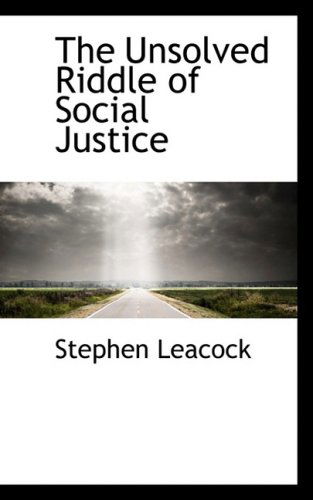 Cover for Stephen Leacock · The Unsolved Riddle of Social Justice (Hardcover Book) (2008)