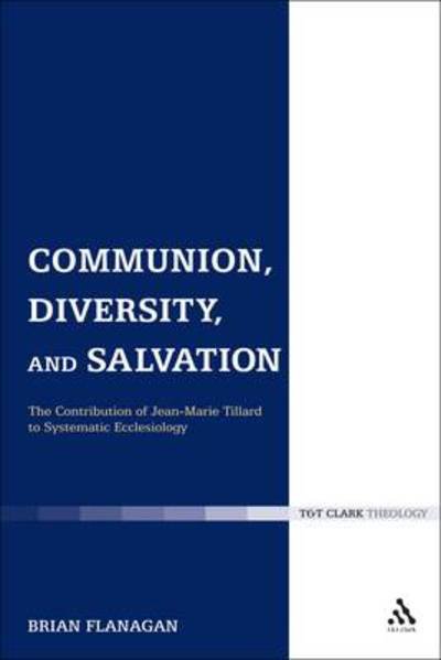 Cover for Brian Flanagan · Communion, Diversity, and Salvation: The Contribution of Jean-Marie Tillard to Systematic Ecclesiology - Ecclesiological Investigations (Hardcover bog) (2011)