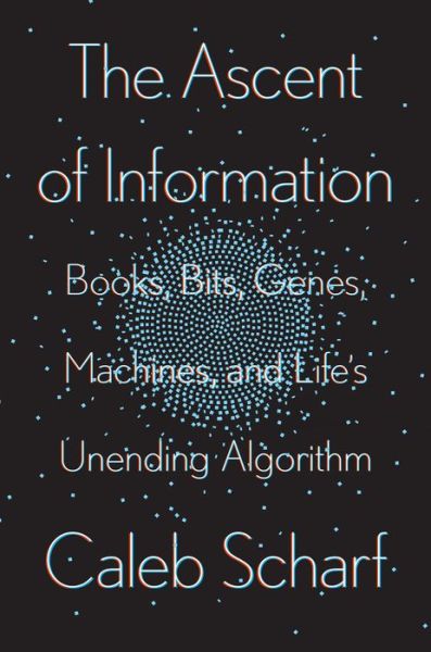 The Ascent Of Information: Books, Bits, Genes, Machines, and Life's Unending Algorithm - Caleb Scharf - Books - Penguin Putnam Inc - 9780593087244 - June 15, 2021