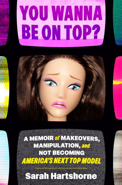 Cover for Sarah Hartshorne · You Wanna Be on Top?: A Memoir of Makeovers, Manipulation, and Not Becoming America's Next Top Model (Hardcover Book) (2025)