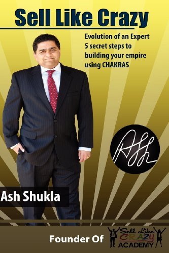 Cover for Ash H Shukla · Sell Like Crazy: Evolution of an Expert 5 Secret Steps to Building Your Empire Using Chakras (Pocketbok) (2012)