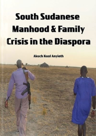 Cover for Akuch Anyieth · South Sudanese Manhood and Family Crisis in the Diaspora (Pocketbok) (2021)