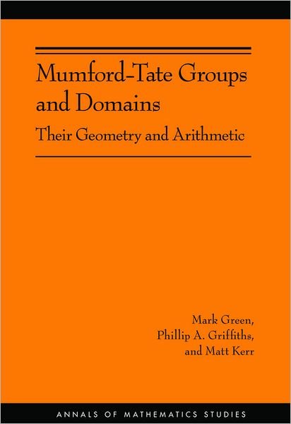 Cover for Mark Green · Mumford-Tate Groups and Domains: Their Geometry and Arithmetic (AM-183) - Annals of Mathematics Studies (Gebundenes Buch) (2012)