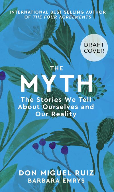 Cover for Don Miguel Ruiz · The Myth: The Stories We Tell About Ourselves and Our Reality - Mystery School Series (Hardcover Book) (2022)