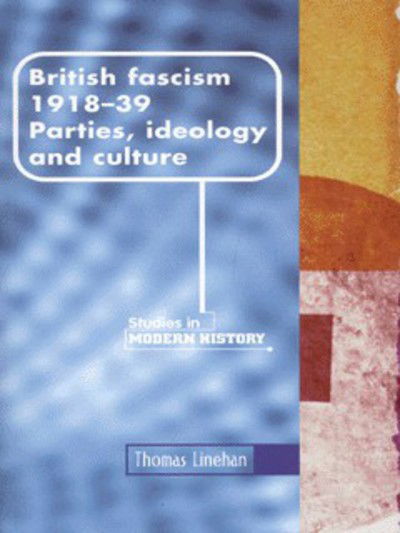 Cover for Thomas Linehan · British Fascism, 1918–1939: Parties, Ideology and Culture - Manchester Studies in Modern History (Paperback Book) (2000)