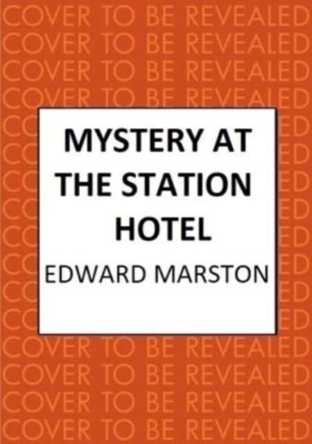 Cover for Edward Marston · Mystery at the Station Hotel: The bestselling Victorian mystery series - Railway Detective (Gebundenes Buch) (2025)