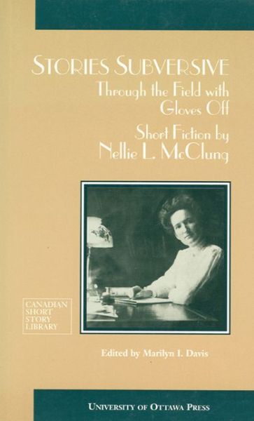 Cover for Nellie McClung · Stories Subversive: Through the Field with Gloves Off: Short Fiction by Nellie L. McClung - Canadian Short Story Library (Paperback Book) (1997)