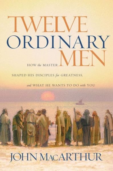 Cover for John F. MacArthur · Twelve Ordinary Men: How the Master Shaped His Disciples for Greatness, and What He Wants to Do with You (Paperback Book) [Annotated edition] (2006)