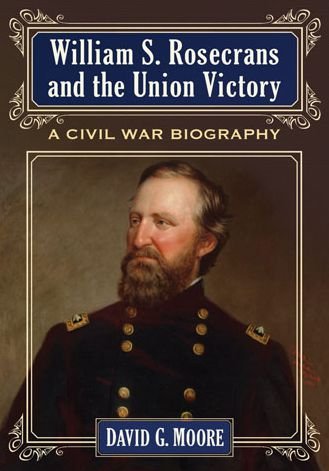 Cover for David Moore · William S. Rosecrans and the Union Victory: A Civil War Biography (Paperback Book) (2014)