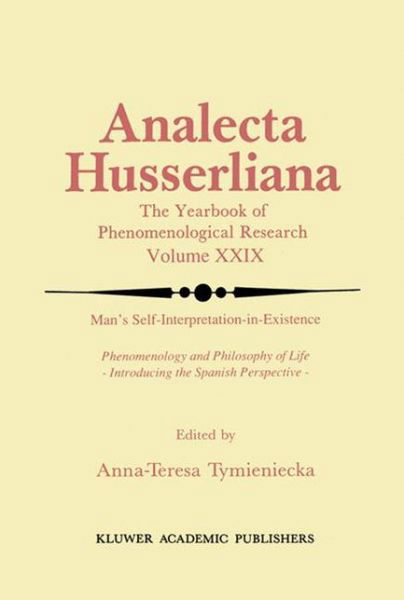 Anna-teresa Tymieniecka · Man's Self-Interpretation-in-Existence: Phenomenology and Philosophy of Life Introducing the Spanish Perspective - Analecta Husserliana (Hardcover Book) [1990 edition] (1990)