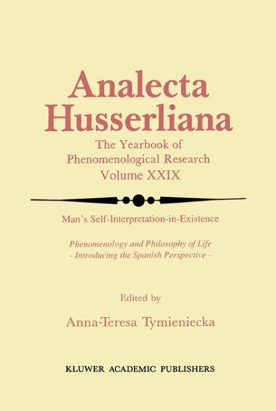 Anna-teresa Tymieniecka · Man's Self-Interpretation-in-Existence: Phenomenology and Philosophy of Life Introducing the Spanish Perspective - Analecta Husserliana (Hardcover Book) [1990 edition] (1990)