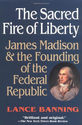 Cover for Lance Banning · The Sacred Fire of Liberty: James Madison and the Founding of the Federal Republic (Paperback Book) [New edition] (1998)