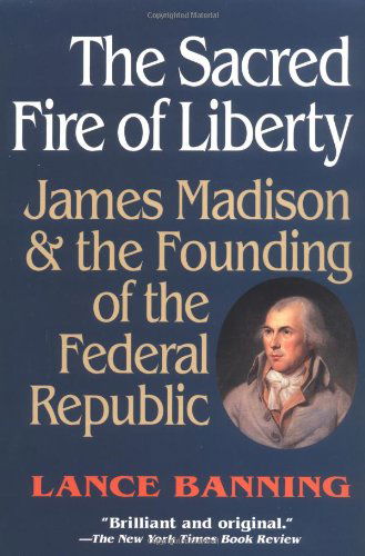 Cover for Lance Banning · The Sacred Fire of Liberty: James Madison and the Founding of the Federal Republic (Pocketbok) [New edition] (1998)