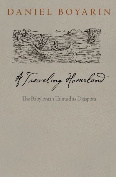 Cover for Daniel Boyarin · A Traveling Homeland: The Babylonian Talmud as Diaspora - Divinations: Rereading Late Ancient Religion (Hardcover Book) (2015)