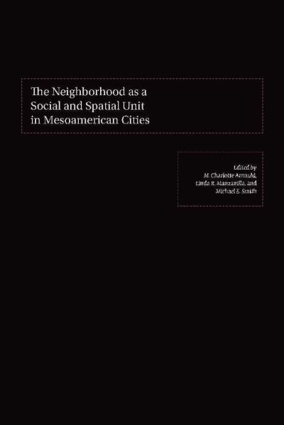 The Neighborhood as a Social and Spatial Unit in Mesoamerican Cities - Michael Smith - Books - University of Arizona Press - 9780816520244 - December 6, 2012