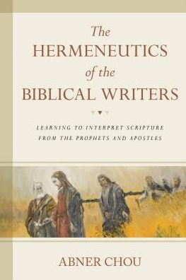 Cover for Abner Chou · The Hermeneutics of the Biblical Writers: Learning to Interpret Scripture from the Prophets and Apostles (Paperback Book) (2018)
