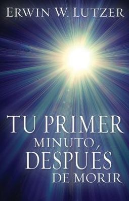 Cover for Dr Erwin W Lutzer · Tu Primer Minuto, Despues de Morir (Paperback Book) (2014)