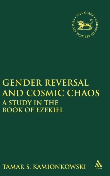 Cover for Dr. S. Tamar Kamionkowski · Gender Reversal and Cosmic Chaos: A Study in the Book of Ezekiel - The Library of Hebrew Bible / Old Testament Studies (Inbunden Bok) (2003)