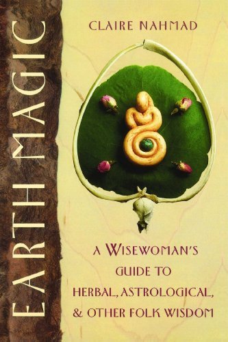 Cover for Claire Nahmad · Earth Magic: a Wisewoman's Guide to Herbal, Astrological, and Other Folk Wisdom (Paperback Bog) (1993)