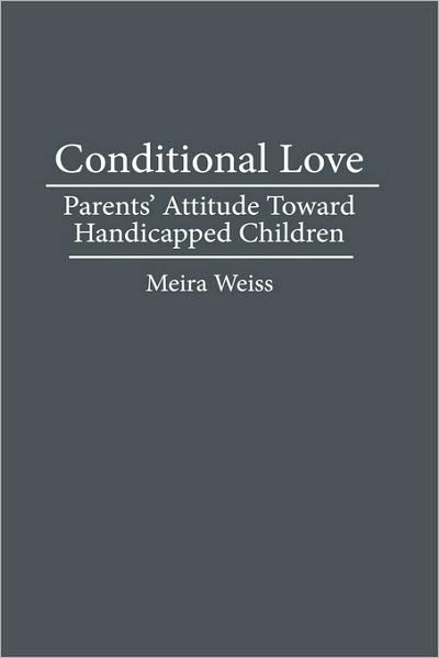 Cover for Meira Weiss · Conditional Love: Parents' Attitudes Toward Handicapped Children (Hardcover Book) (1994)