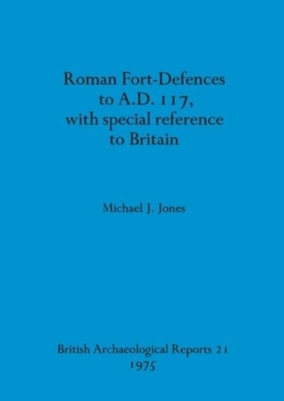 Cover for Michael J. Jones · Roman fort-defences to AD 117, with special reference to Britain (Bog) (1975)