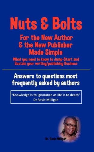 Cover for Phd Rosie Milligan · Nuts and Bolts for the New Author and Publisher Made Simple: What You Need to Know to Jump- Start and Sustain Your Writing / Publishing Business (Paperback Book) (2012)