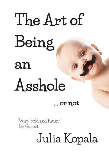 The Art of Being an Asshole...or not - Julia Kopala - Libros - PageMaster Publication Services - 9780988014244 - 17 de diciembre de 2020