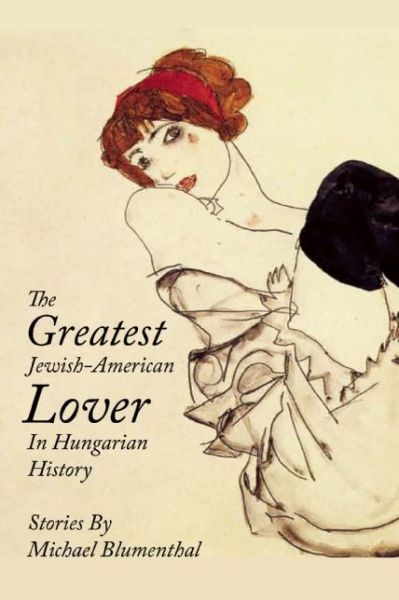 Cover for Michael Blumenthal · The Greatest Jewish-american Lover in Hungarian History (Paperback Book) (2014)