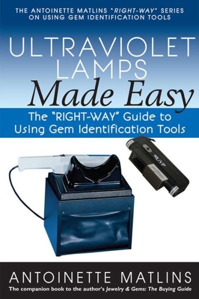 Cover for Antoinette Matlins · Ultraviolet Lamps Made Easy: The &quot;RIGHT-WAY&quot; Guide to Using Gem Identification Tools (Paperback Bog) (2014)