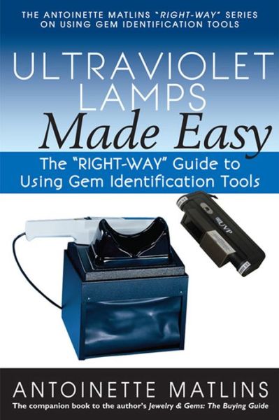 Cover for Antoinette Matlins · Ultraviolet Lamps Made Easy: The &quot;RIGHT-WAY&quot; Guide to Using Gem Identification Tools (Taschenbuch) [New edition] (2014)