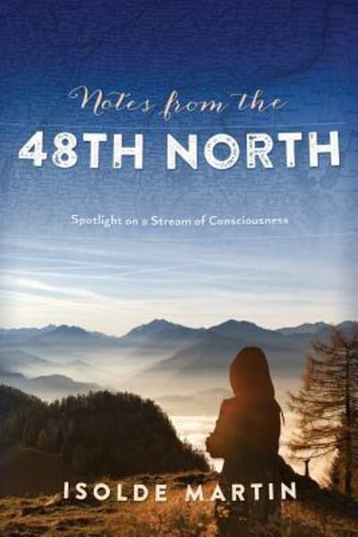 Notes from the 48th North : Spotlight on a Stream of Consciousness - Isolde Martin - Books - Busybird Publishing - 9780994532244 - May 13, 2016