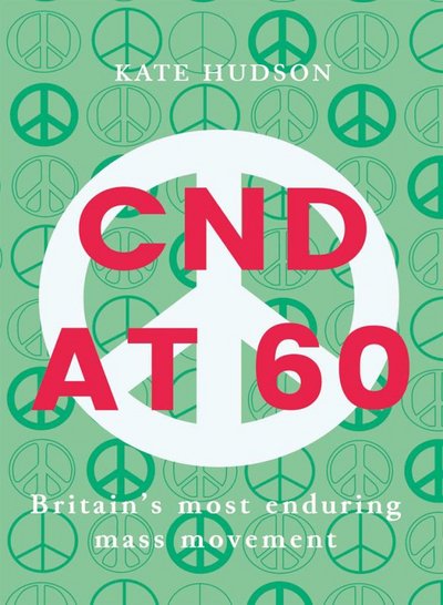 Cover for Kate Hudson · Cnd At 60: Britain's Most Enduring Mass Movement (Paperback Book) (2018)