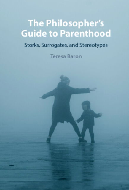 Cover for Baron, Teresa (University of Nottingham) · The Philosopher's Guide to Parenthood: Storks, Surrogates, and Stereotypes (Hardcover Book) (2023)