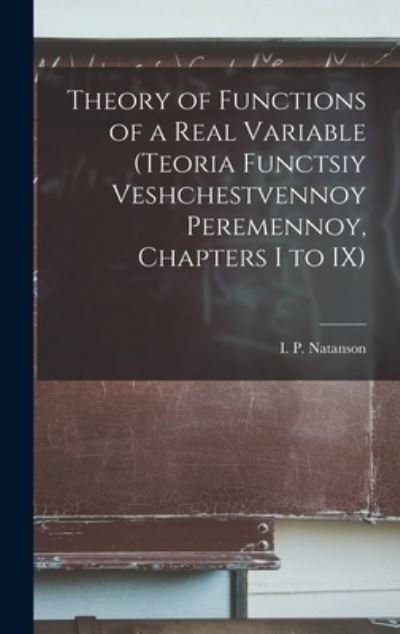 Cover for I P (Isidor Pavlovich) Natanson · Theory of Functions of a Real Variable (Teoria Functsiy Veshchestvennoy Peremennoy, Chapters I to IX) (Hardcover Book) (2021)