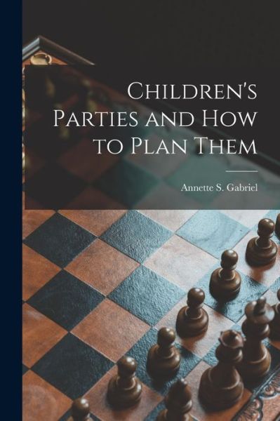 Cover for Annette S 1912- Gabriel · Children's Parties and How to Plan Them (Paperback Book) (2021)