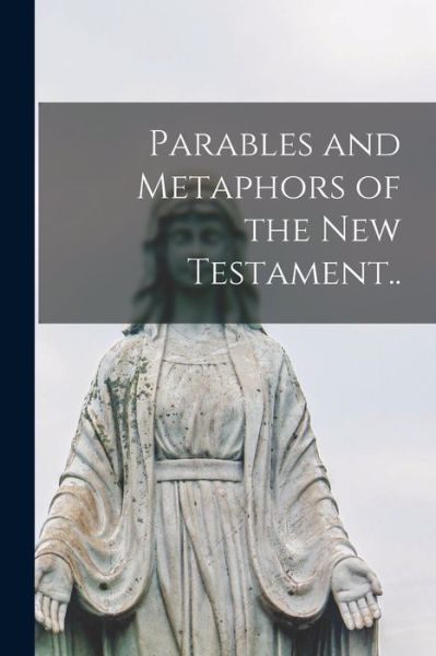 Parables and Metaphors of the New Testament.. - Anonymous - Bøger - Legare Street Press - 9781013951244 - 9. september 2021