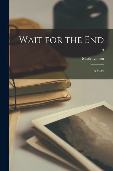 Wait for the End - Mark 1809-1870 Lemon - Libros - Legare Street Press - 9781015353244 - 10 de septiembre de 2021