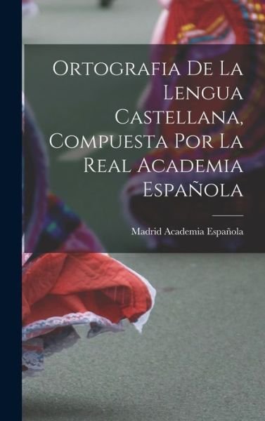 Cover for Academia Española Madrid · Ortografia de la Lengua Castellana, Compuesta Por la Real Academia Española (Book) (2022)