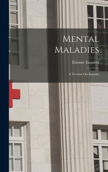 Cover for Étienne Esquirol · Mental Maladies; a Treatise on Insanity (Book) (2022)