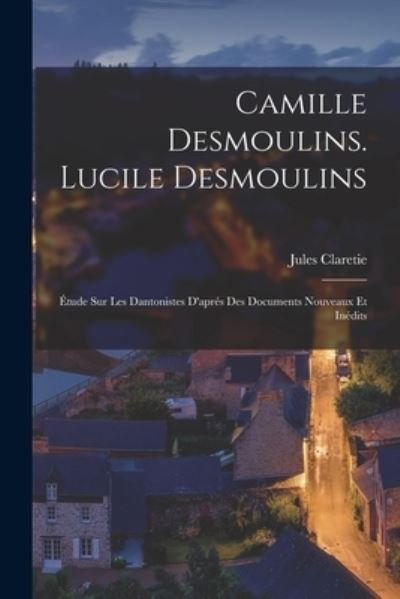 Cover for Jules Claretie · Camille Desmoulins. Lucile Desmoulins (Book) (2022)